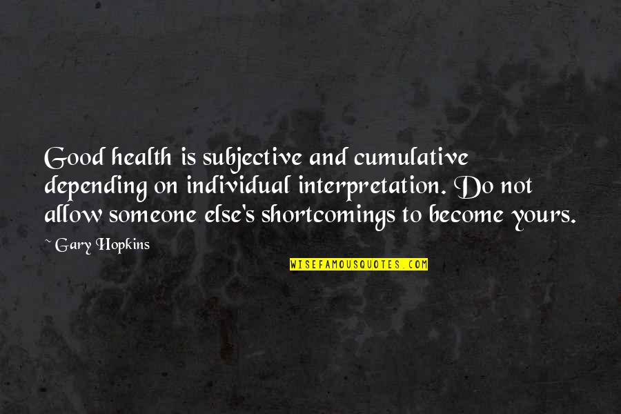 Become Common Quotes By Gary Hopkins: Good health is subjective and cumulative depending on