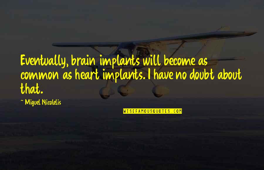 Become Common Quotes By Miguel Nicolelis: Eventually, brain implants will become as common as
