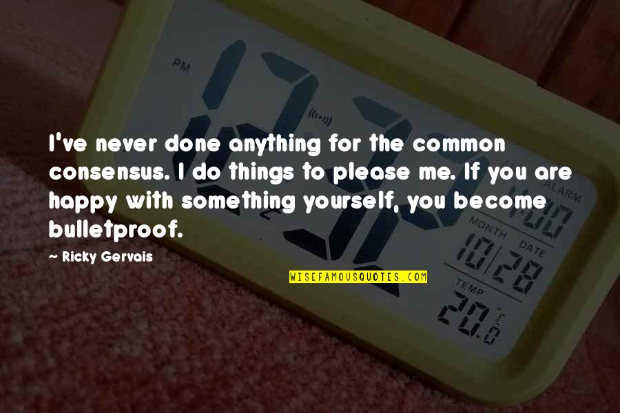 Become Common Quotes By Ricky Gervais: I've never done anything for the common consensus.