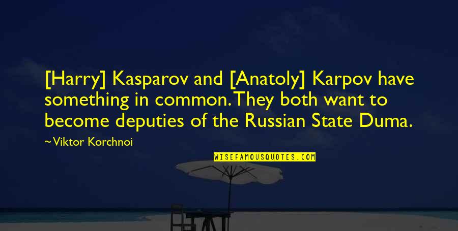 Become Common Quotes By Viktor Korchnoi: [Harry] Kasparov and [Anatoly] Karpov have something in