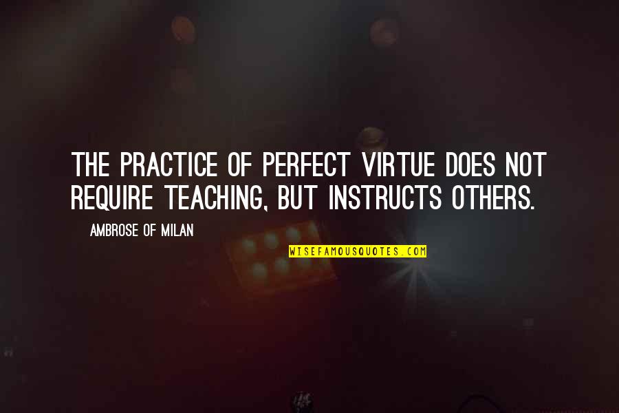 Become Death Destroyer Of Worlds Quote Quotes By Ambrose Of Milan: The practice of perfect virtue does not require