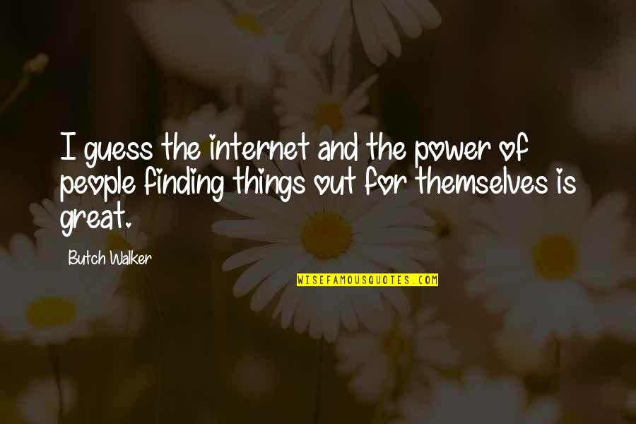 Become Death Destroyer Of Worlds Quote Quotes By Butch Walker: I guess the internet and the power of Become Death Destroyer Of Worlds Quote Quotes By Butch Walker: I guess the internet and the power of
