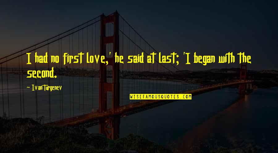 Become Death Destroyer Of Worlds Quote Quotes By Ivan Turgenev: I had no first love,' he said at Become Death Destroyer Of Worlds Quote Quotes By Ivan Turgenev: I had no first love,' he said at