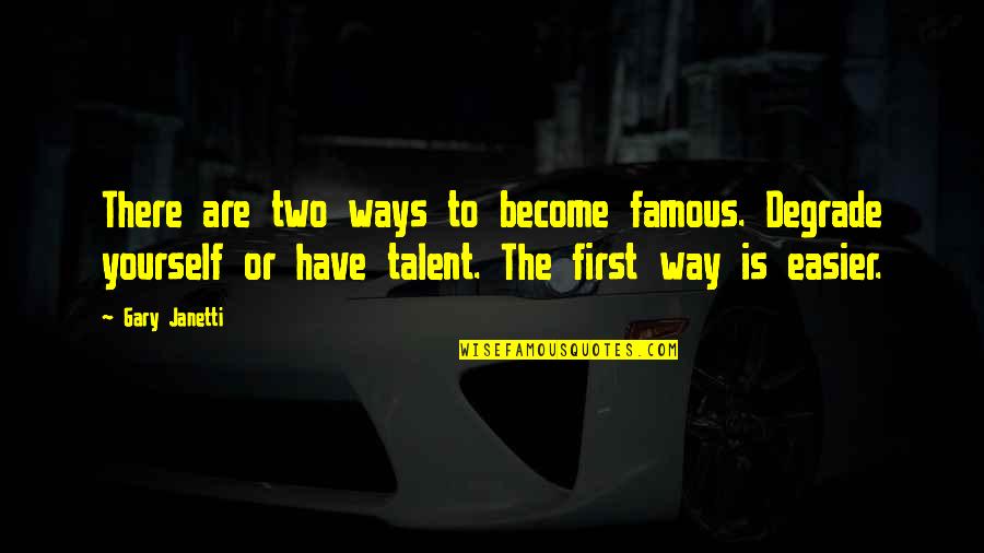 Become Famous Quotes By Gary Janetti: There are two ways to become famous. Degrade