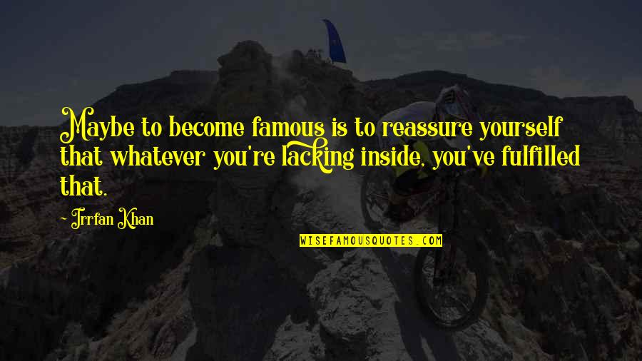 Become Famous Quotes By Irrfan Khan: Maybe to become famous is to reassure yourself
