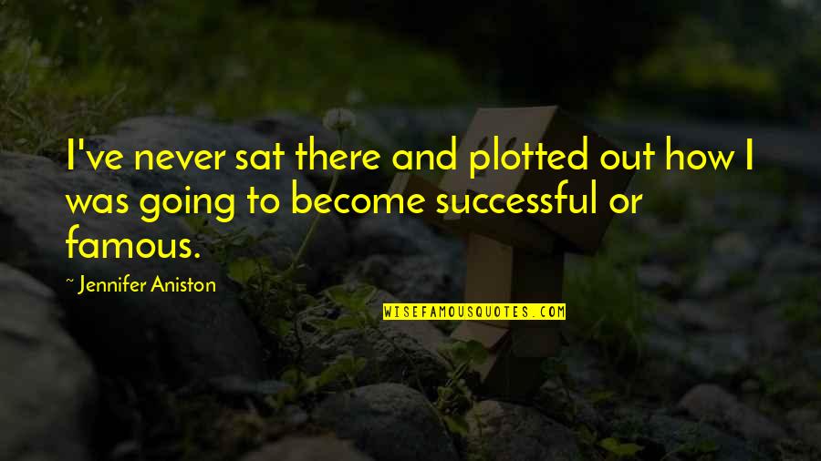 Become Famous Quotes By Jennifer Aniston: I've never sat there and plotted out how