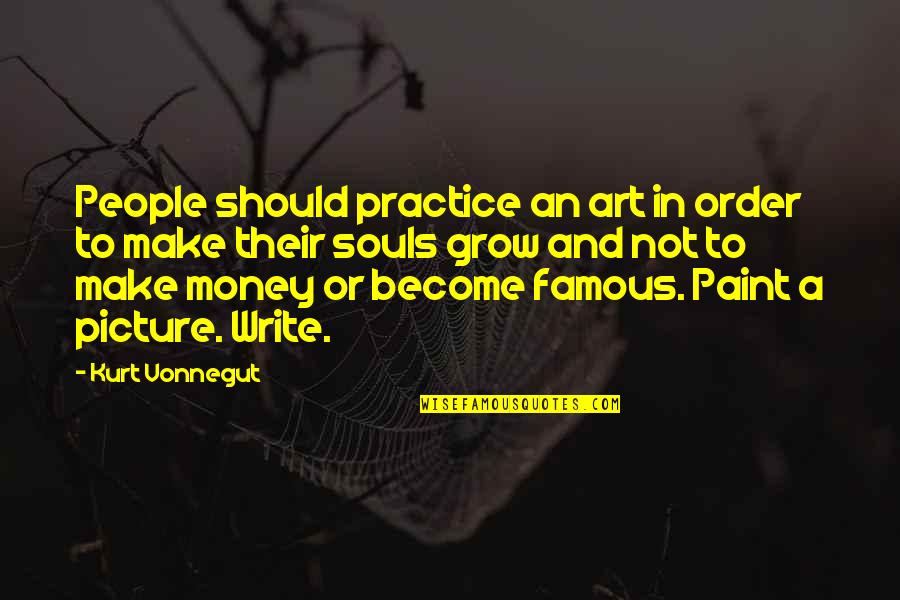 Become Famous Quotes By Kurt Vonnegut: People should practice an art in order to