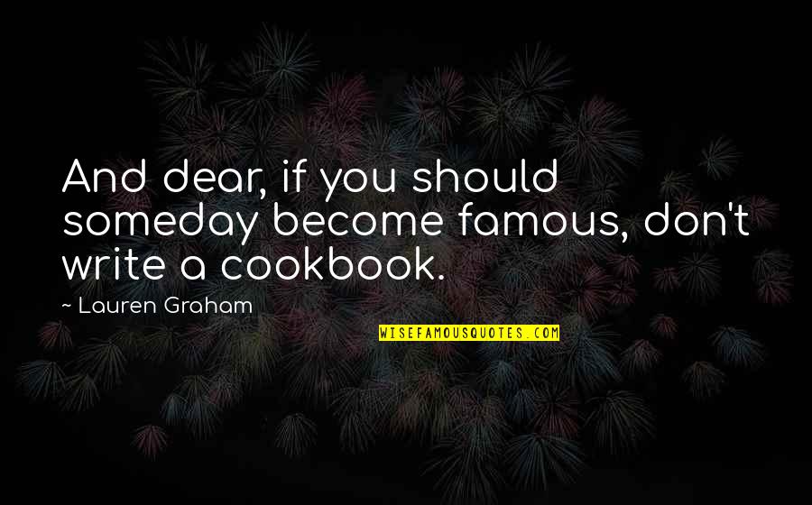 Become Famous Quotes By Lauren Graham: And dear, if you should someday become famous,