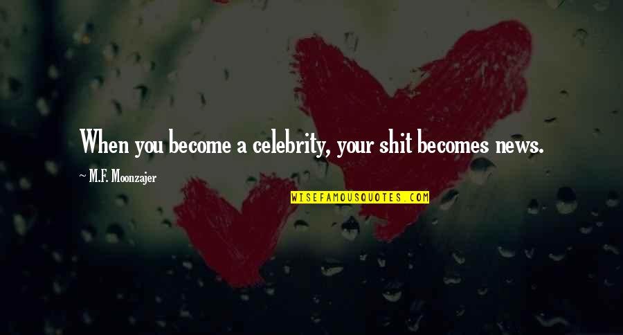 Become Famous Quotes By M.F. Moonzajer: When you become a celebrity, your shit becomes