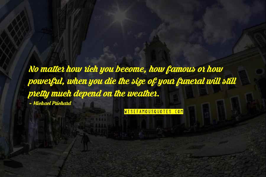 Become Famous Quotes By Michael Prichard: No matter how rich you become, how famous