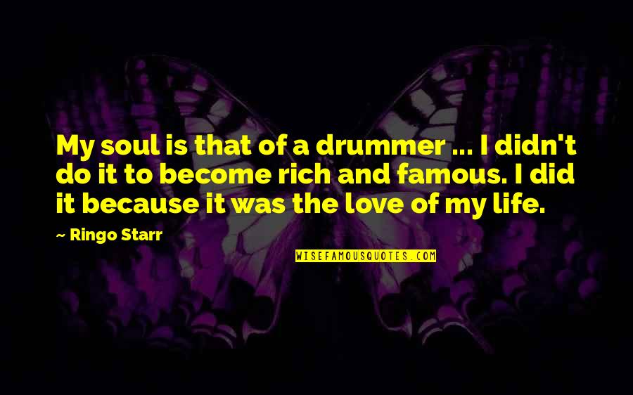 Become Famous Quotes By Ringo Starr: My soul is that of a drummer ...