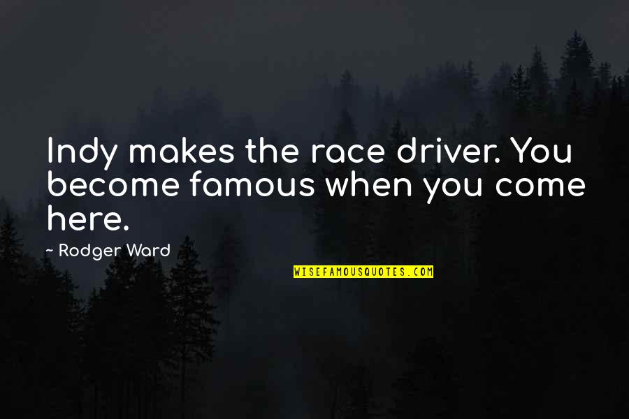 Become Famous Quotes By Rodger Ward: Indy makes the race driver. You become famous