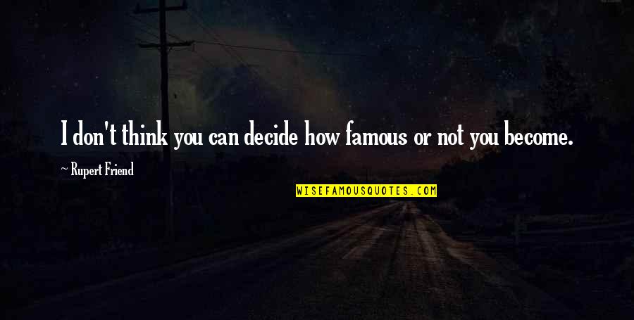 Become Famous Quotes By Rupert Friend: I don't think you can decide how famous