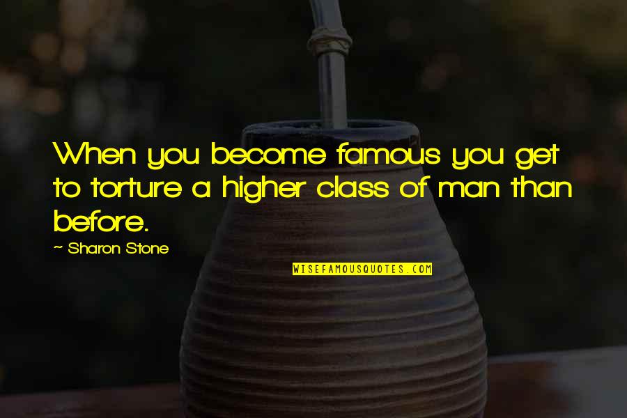 Become Famous Quotes By Sharon Stone: When you become famous you get to torture