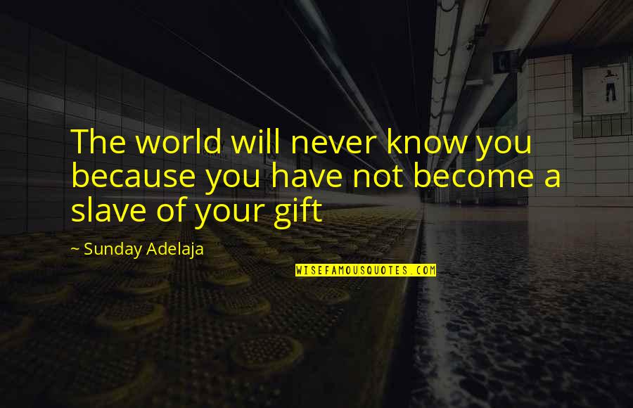 Become Famous Quotes By Sunday Adelaja: The world will never know you because you