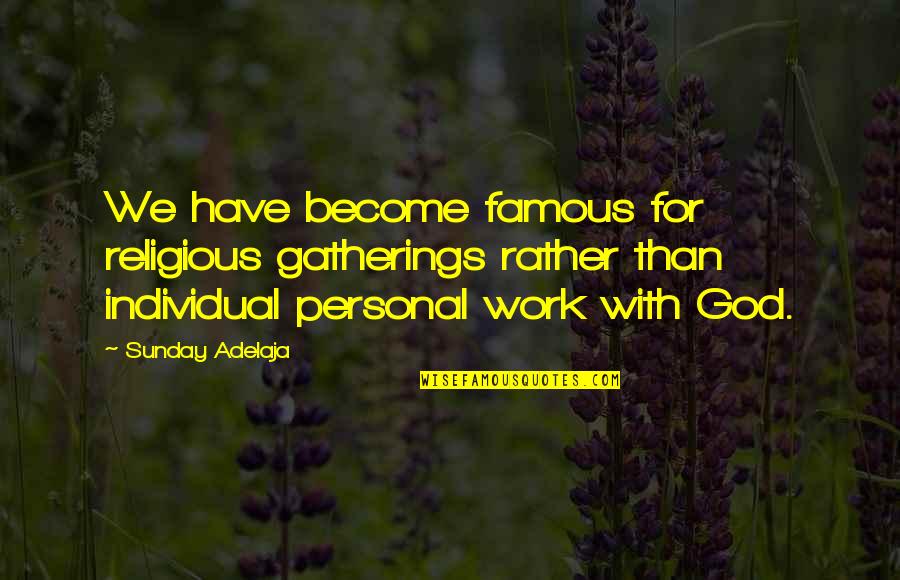 Become Famous Quotes By Sunday Adelaja: We have become famous for religious gatherings rather
