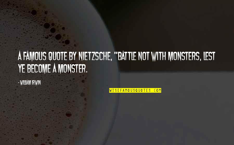 Become Famous Quotes By William Irwin: a famous quote by Nietzsche, "Battle not with