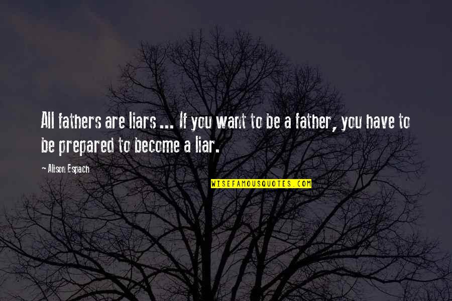 Become Father Quotes By Alison Espach: All fathers are liars ... If you want