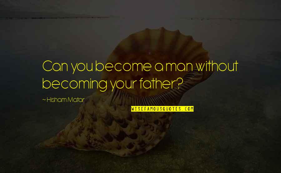 Become Father Quotes By Hisham Matar: Can you become a man without becoming your
