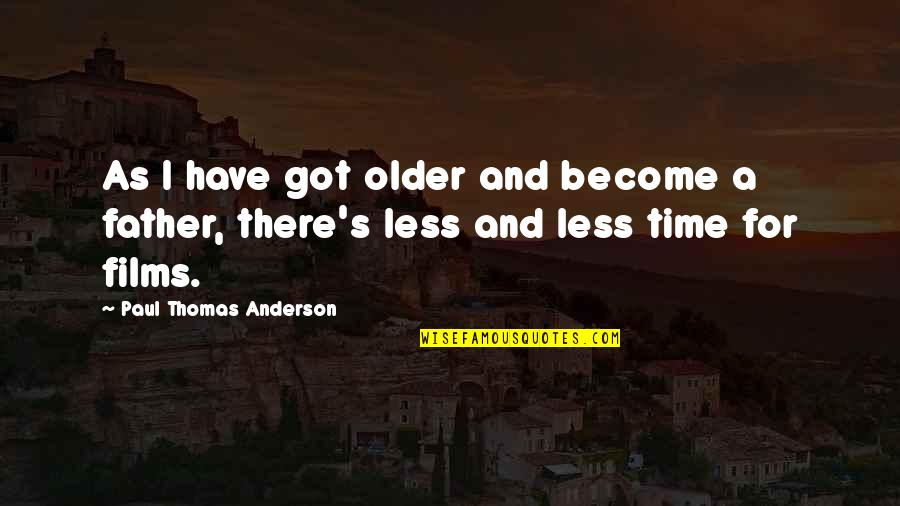Become Father Quotes By Paul Thomas Anderson: As I have got older and become a