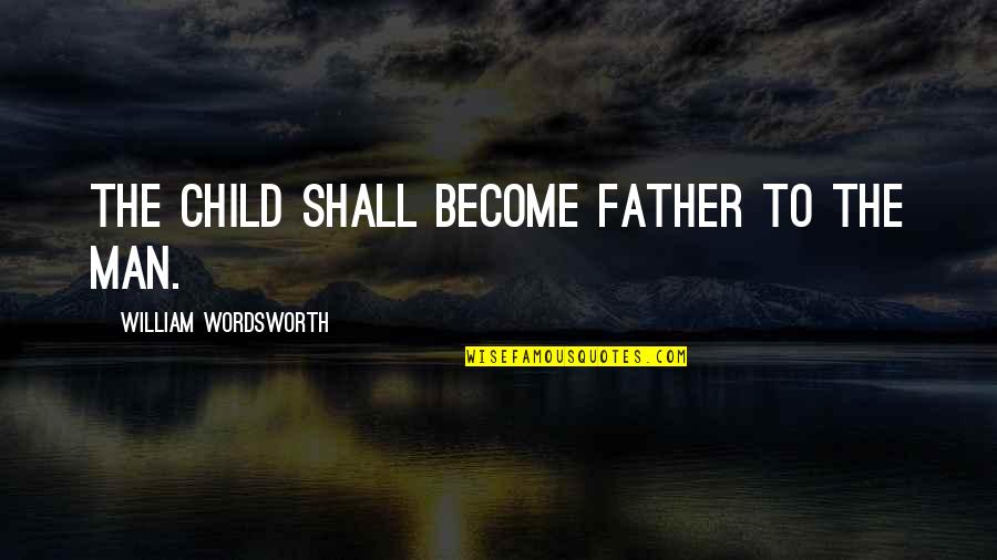 Become Father Quotes By William Wordsworth: The child shall become father to the man.