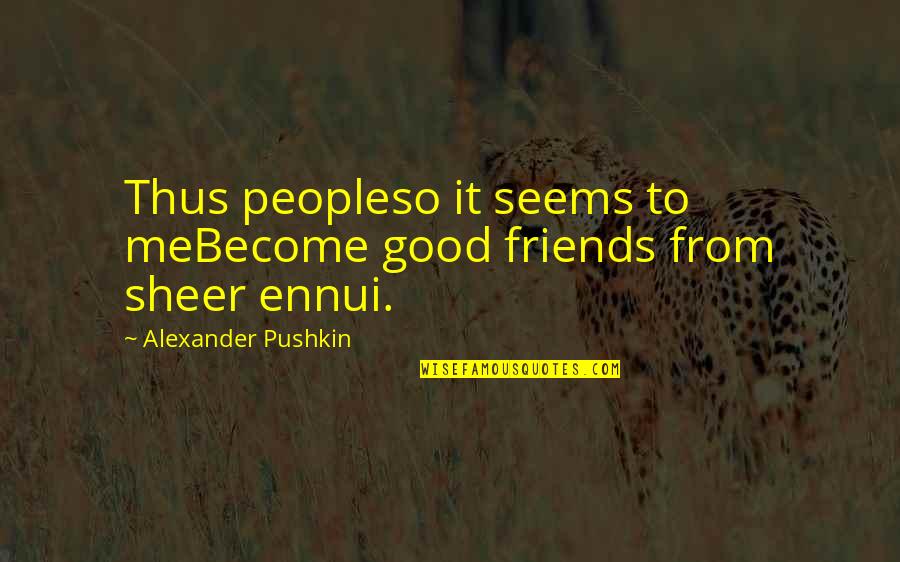 Become Friends Quotes By Alexander Pushkin: Thus peopleso it seems to meBecome good friends