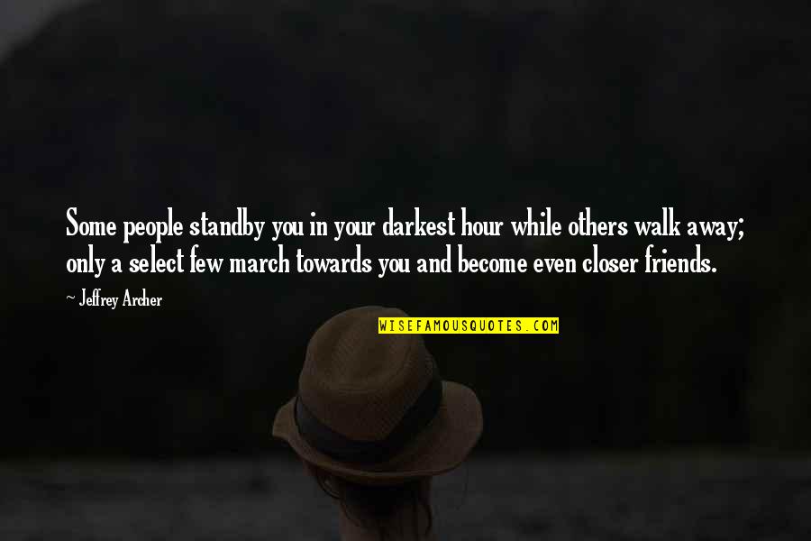 Become Friends Quotes By Jeffrey Archer: Some people standby you in your darkest hour