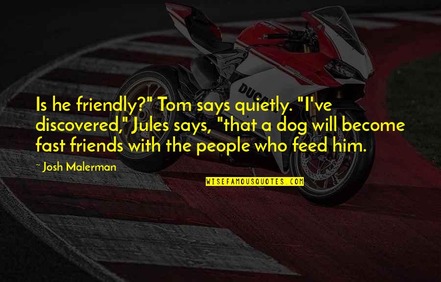 Become Friends Quotes By Josh Malerman: Is he friendly?" Tom says quietly. "I've discovered,"