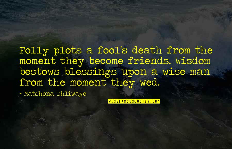 Become Friends Quotes By Matshona Dhliwayo: Folly plots a fool's death from the moment