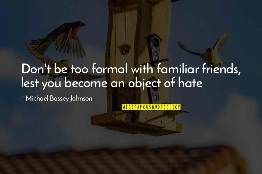 Become Friends Quotes By Michael Bassey Johnson: Don't be too formal with familiar friends, lest