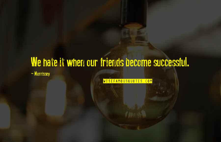 Become Friends Quotes By Morrissey: We hate it when our friends become successful.
