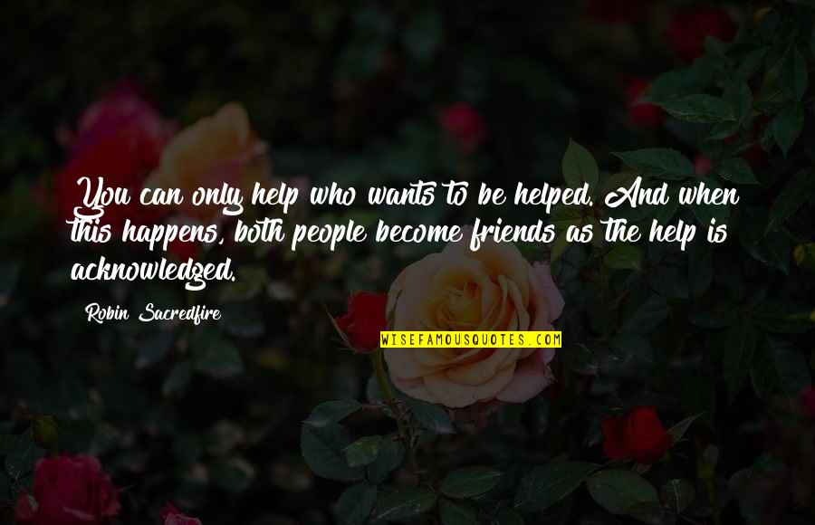 Become Friends Quotes By Robin Sacredfire: You can only help who wants to be