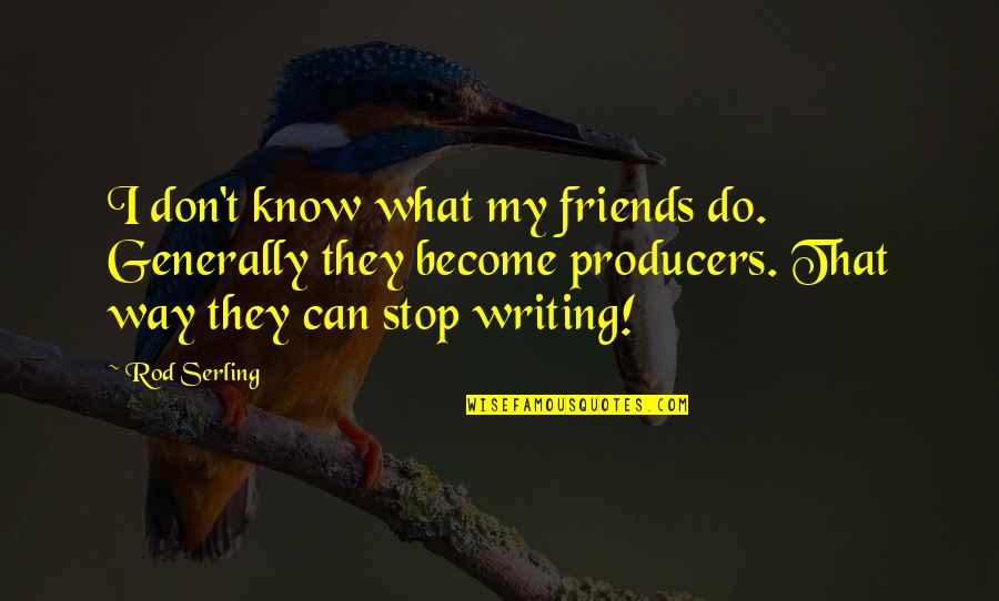 Become Friends Quotes By Rod Serling: I don't know what my friends do. Generally