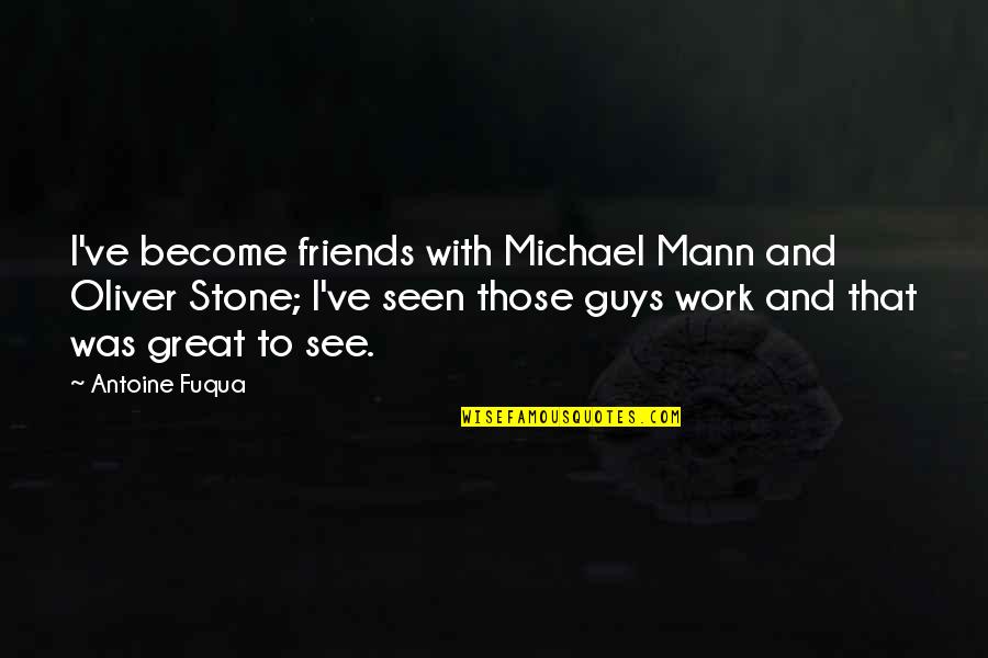 Become Great Quotes By Antoine Fuqua: I've become friends with Michael Mann and Oliver