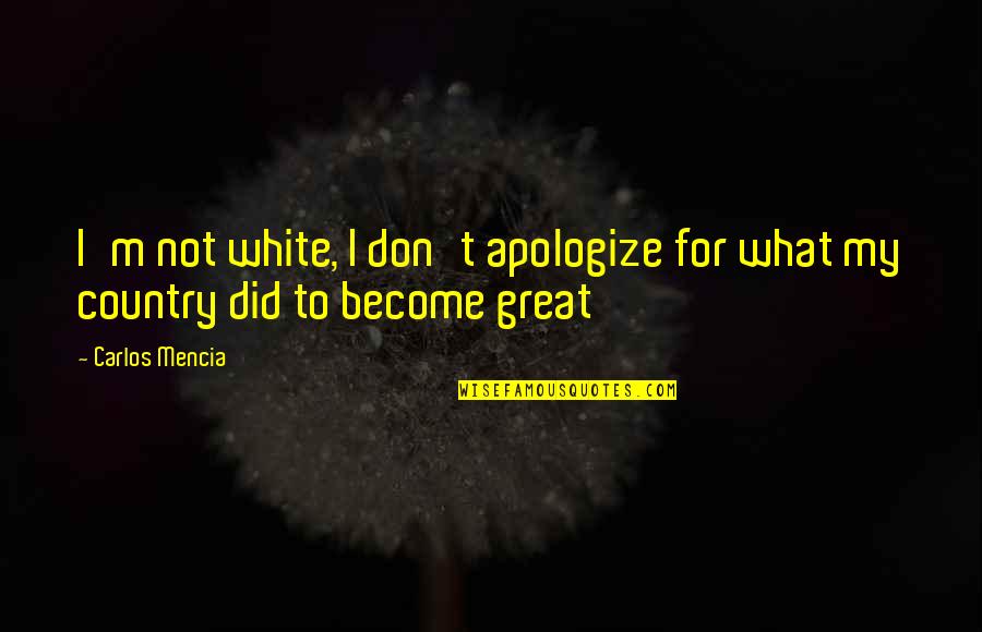 Become Great Quotes By Carlos Mencia: I'm not white, I don't apologize for what