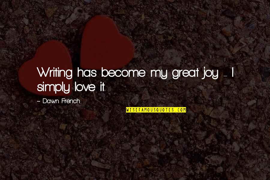 Become Great Quotes By Dawn French: Writing has become my great joy - I