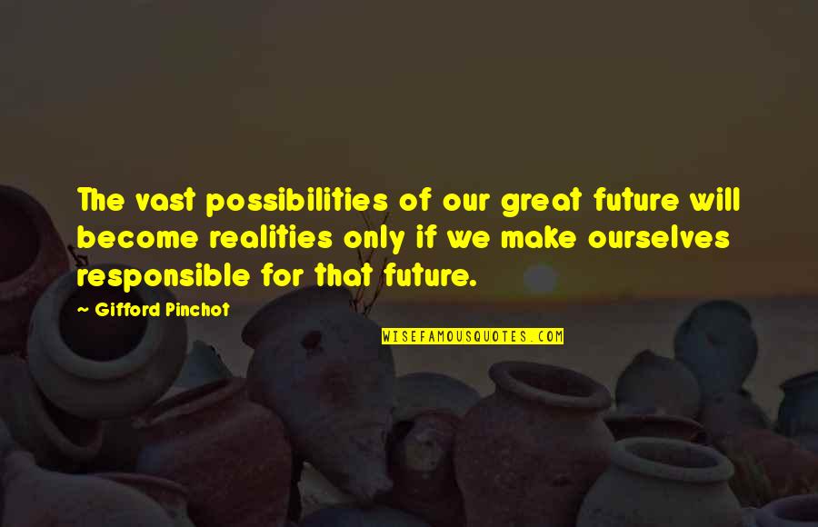 Become Great Quotes By Gifford Pinchot: The vast possibilities of our great future will