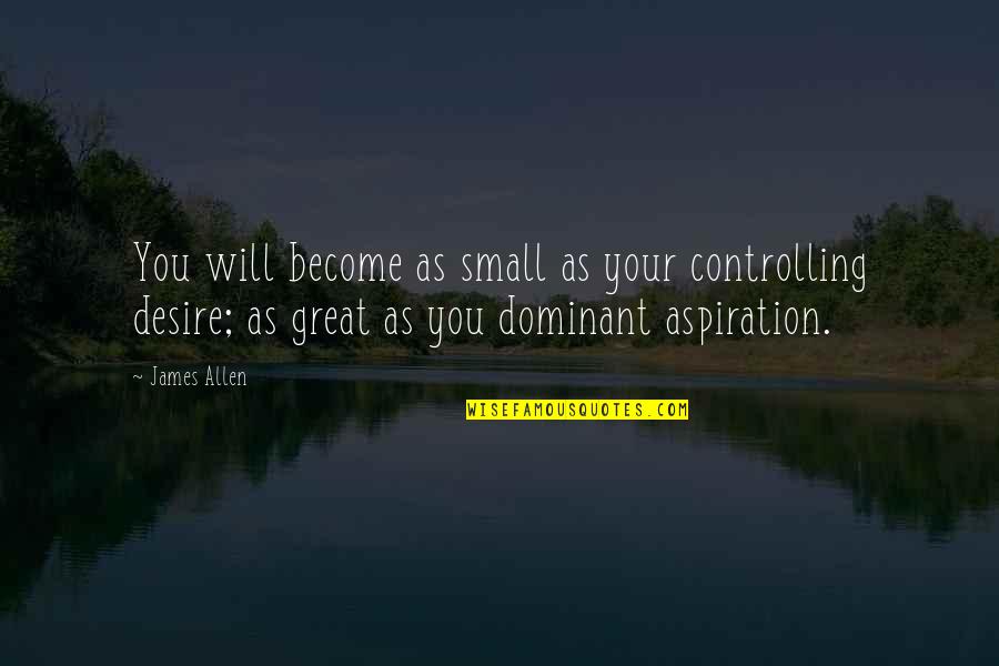 Become Great Quotes By James Allen: You will become as small as your controlling