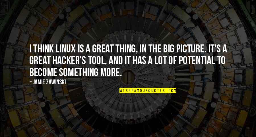 Become Great Quotes By Jamie Zawinski: I think Linux is a great thing, in