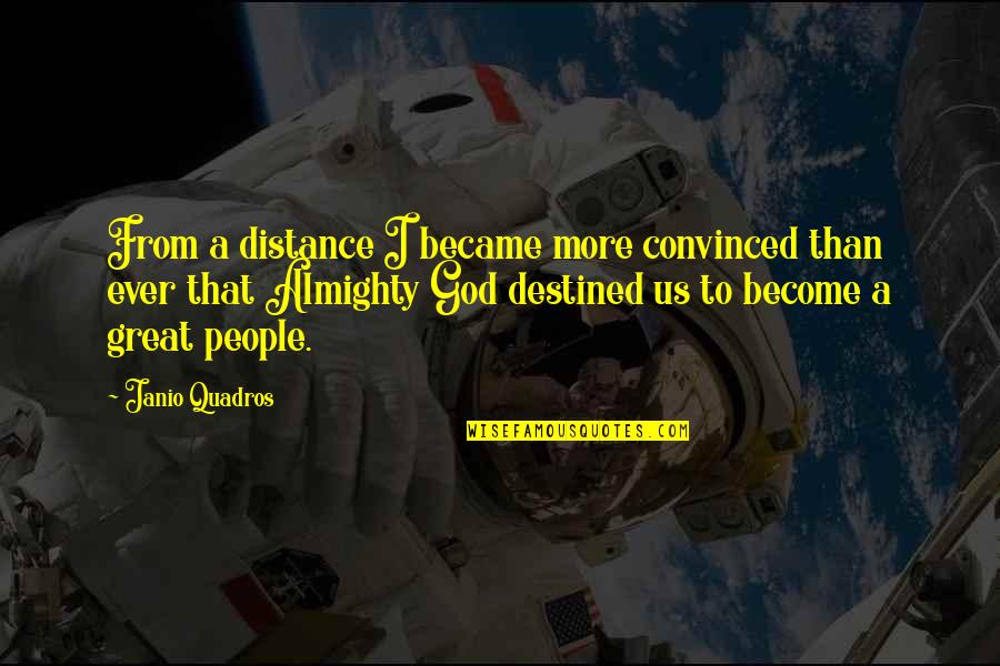 Become Great Quotes By Janio Quadros: From a distance I became more convinced than