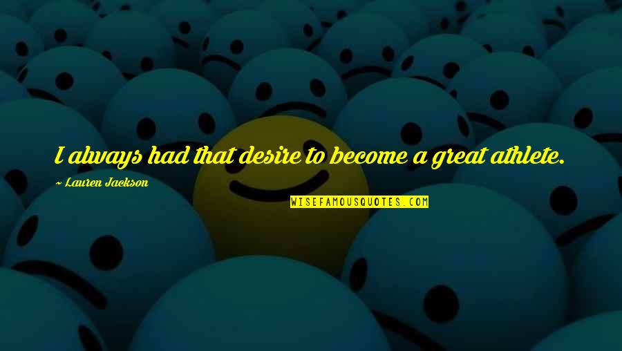 Become Great Quotes By Lauren Jackson: I always had that desire to become a