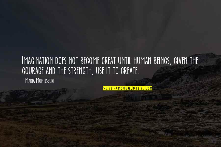 Become Great Quotes By Maria Montessori: Imagination does not become great until human beings,