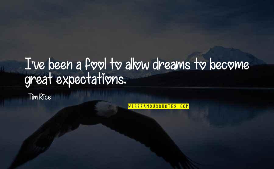 Become Great Quotes By Tim Rice: I've been a fool to allow dreams to
