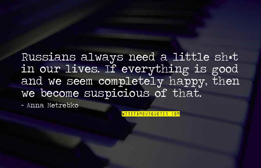 Become Happy Quotes By Anna Netrebko: Russians always need a little sh*t in our