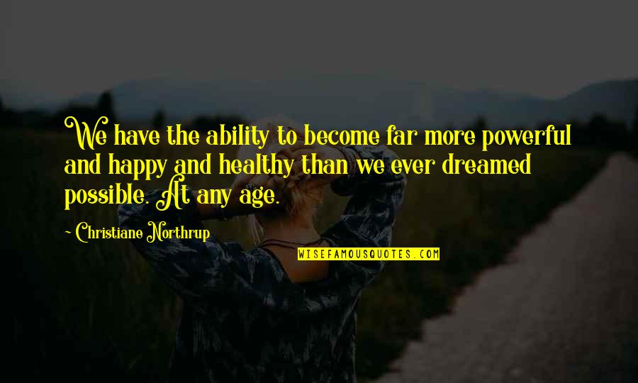 Become Happy Quotes By Christiane Northrup: We have the ability to become far more