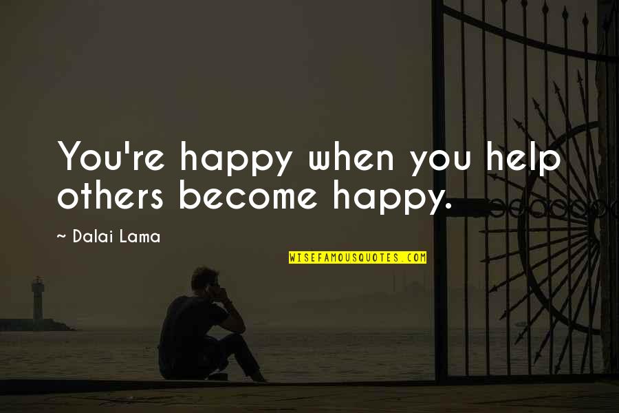 Become Happy Quotes By Dalai Lama: You're happy when you help others become happy.