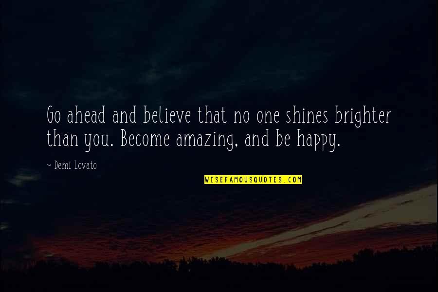 Become Happy Quotes By Demi Lovato: Go ahead and believe that no one shines