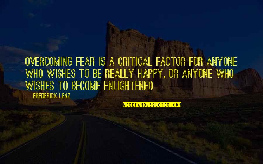 Become Happy Quotes By Frederick Lenz: Overcoming fear is a critical factor for anyone