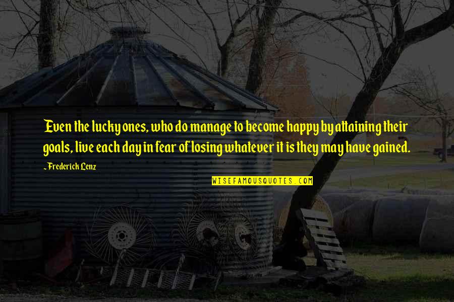 Become Happy Quotes By Frederick Lenz: Even the lucky ones, who do manage to