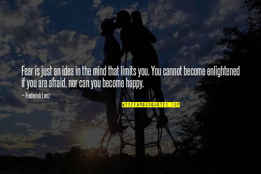 Become Happy Quotes By Frederick Lenz: Fear is just an idea in the mind